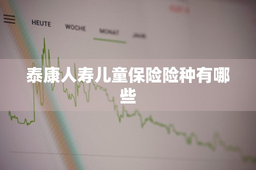 泰康人寿儿童保险险种有哪些