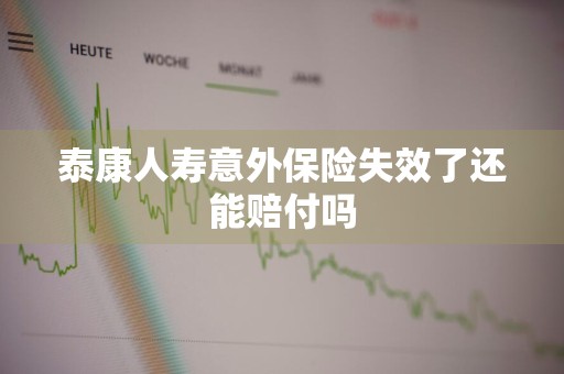 泰康人寿意外保险失效了还能赔付吗