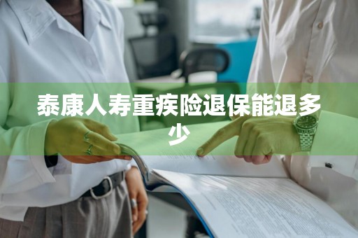 泰康人寿重疾险退保能退多少