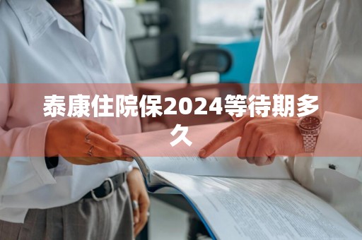 泰康住院保2024等待期多久