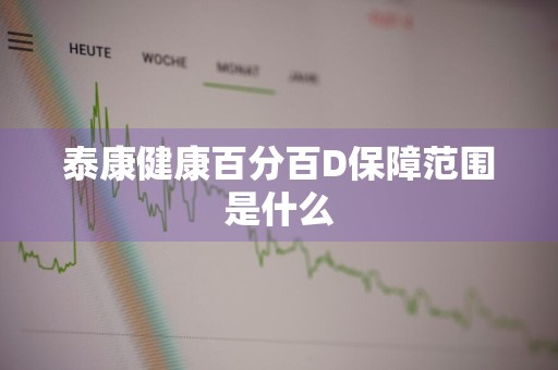 泰康健康百分百D保障范围是什么