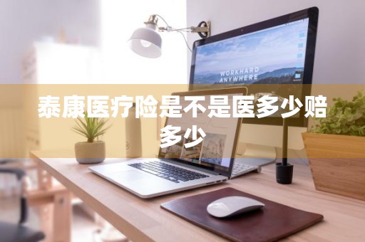 泰康医疗险是不是医多少赔多少
