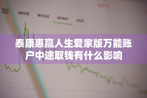 泰康惠赢人生爱家版万能账户中途取钱有什么影响
