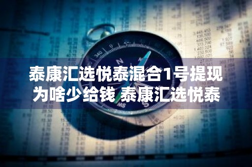 泰康汇选悦泰混合1号提现为啥少给钱 泰康汇选悦泰赎回费用