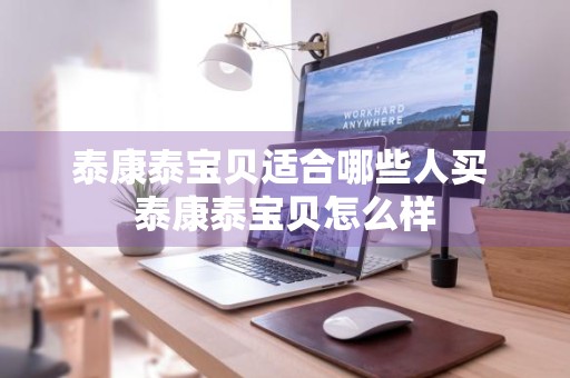 泰康泰宝贝适合哪些人买 泰康泰宝贝怎么样