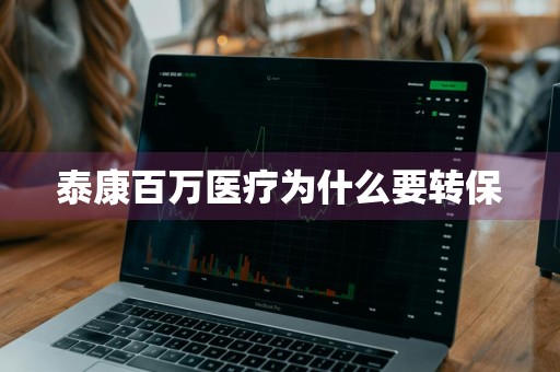 泰康百万医疗为什么要转保