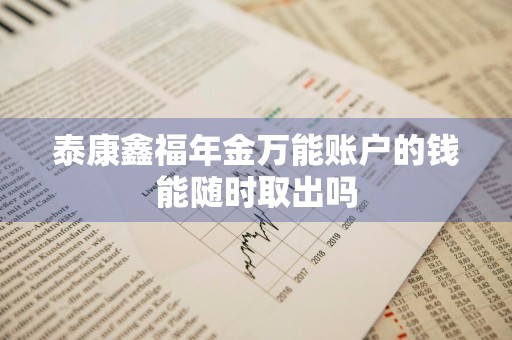泰康鑫福年金万能账户的钱能随时取出吗