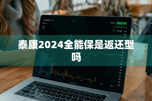 泰康2024全能保是返还型吗