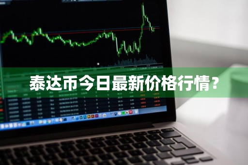 泰达币今日最新价格行情？