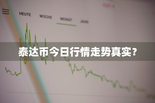 泰达币今日行情走势真实？