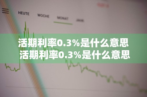 活期利率0.3%是什么意思 活期利率0.3%是什么意思的日利率