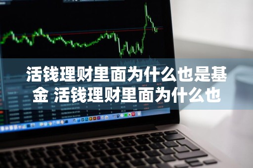 活钱理财里面为什么也是基金 活钱理财里面为什么也是基金呢