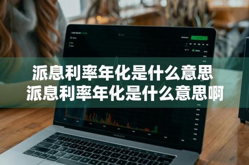派息利率年化是什么意思 派息利率年化是什么意思啊