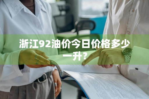 浙江92油价今日价格多少一升？