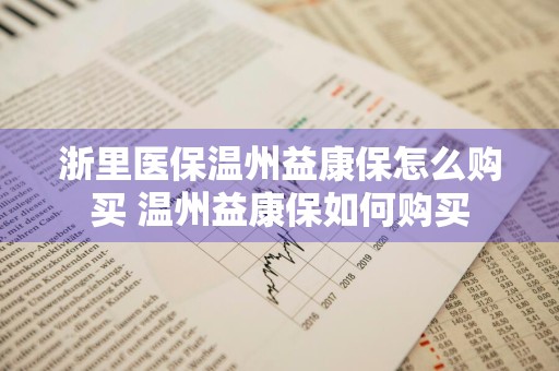 浙里医保温州益康保怎么购买 温州益康保如何购买
