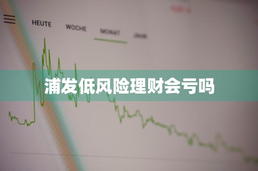 浦发低风险理财会亏吗