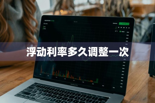 浮动利率多久调整一次