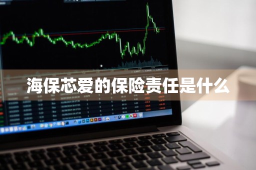 海保芯爱的保险责任是什么