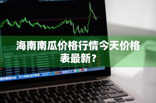 海南南瓜价格行情今天价格表最新？