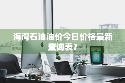 海湾石油油价今日价格最新查询表？