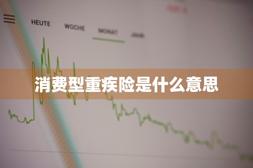 消费型重疾险是什么意思