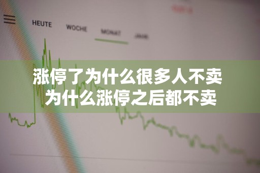 涨停了为什么很多人不卖 为什么涨停之后都不卖