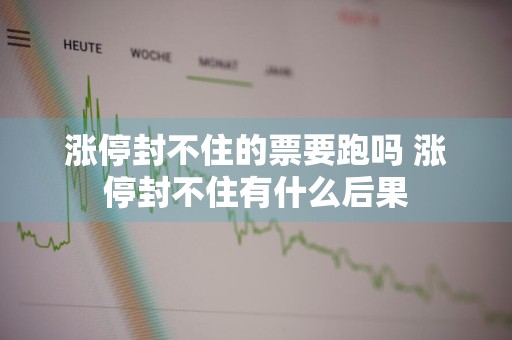 涨停封不住的票要跑吗 涨停封不住有什么后果
