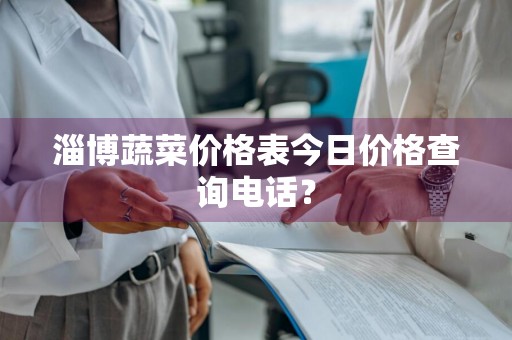 淄博蔬菜价格表今日价格查询电话？