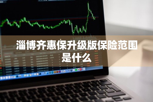 淄博齐惠保升级版保险范围是什么