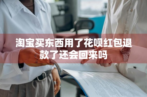 淘宝买东西用了花呗红包退款了还会回来吗