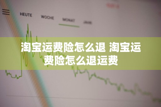 淘宝运费险怎么退 淘宝运费险怎么退运费