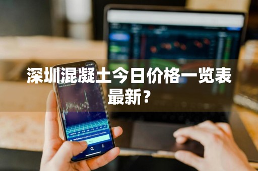 深圳混凝土今日价格一览表最新？