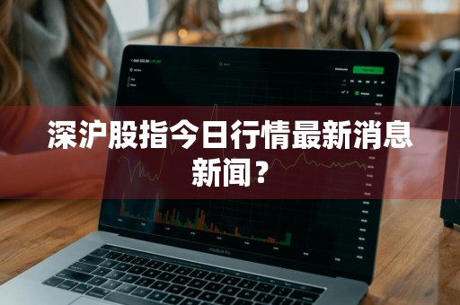 深沪股指今日行情最新消息新闻？
