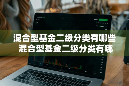 混合型基金二级分类有哪些 混合型基金二级分类有哪些类型