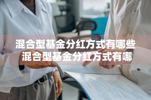 混合型基金分红方式有哪些 混合型基金分红方式有哪些种类
