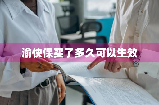 渝快保买了多久可以生效