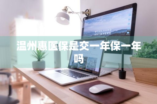 温州惠医保是交一年保一年吗