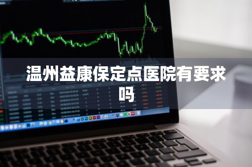 温州益康保定点医院有要求吗