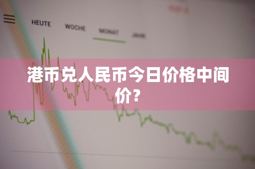 港币兑人民币今日价格中间价？