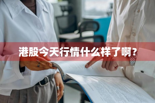 港股今天行情什么样了啊？