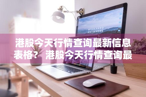 港股今天行情查询最新信息表格？ 港股今天行情查询最新信息表格图片