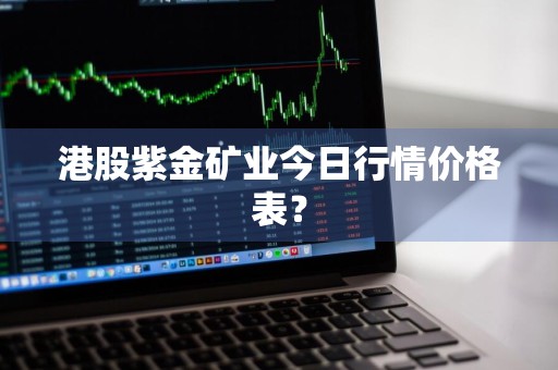 港股紫金矿业今日行情价格表？