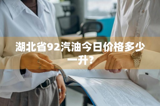 湖北省92汽油今日价格多少一升？