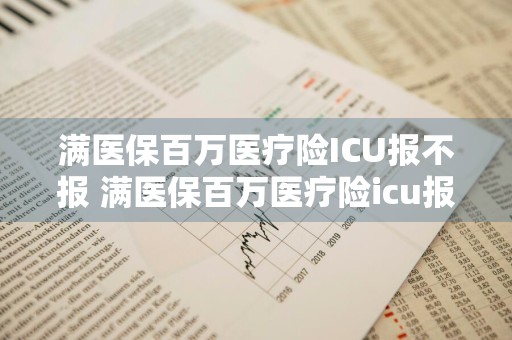 满医保百万医疗险ICU报不报 满医保百万医疗险icu报不报销