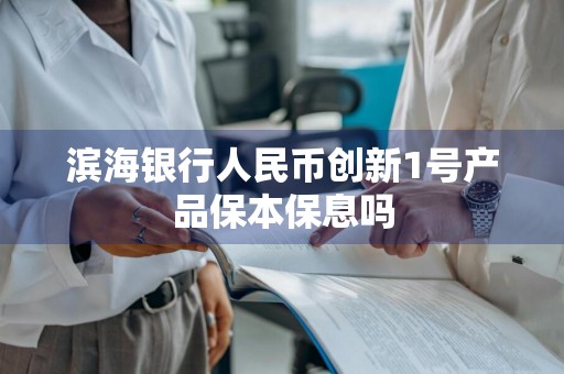 滨海银行人民币创新1号产品保本保息吗