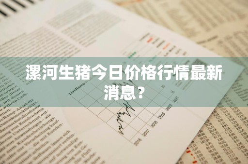 漯河生猪今日价格行情最新消息？