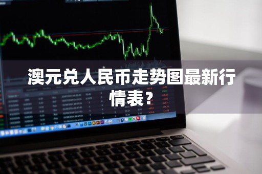 澳元兑人民币走势图最新行情表?