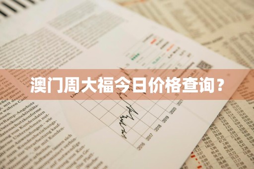 澳门周大福今日价格查询？