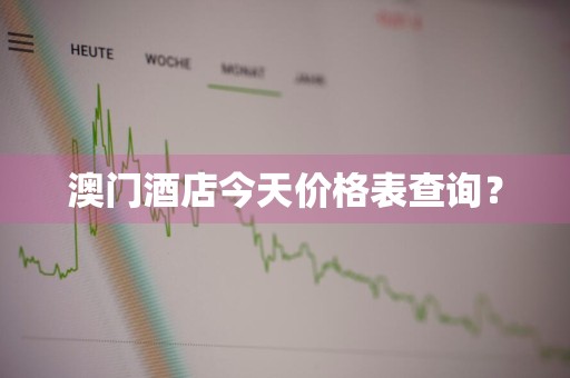 澳门酒店今天价格表查询？