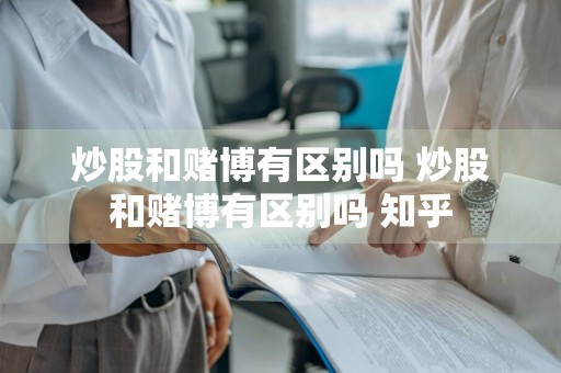 炒股和赌博有区别吗 炒股和赌博有区别吗 知乎